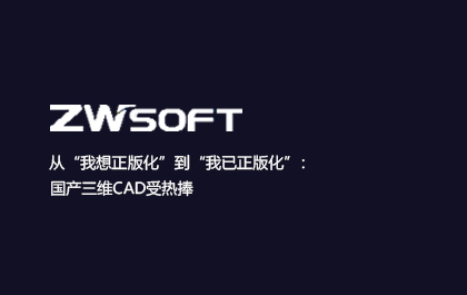 从“我想正版化”到“我已正版化”：国产三维CAD受热捧